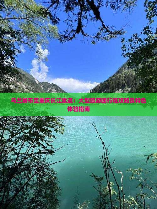 乌兰察布至重庆长江索道：大型旅游团行程攻略及特色体验指南