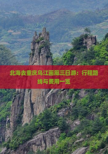 北海去重庆乌江画廊三日游：行程路线与费用一览
