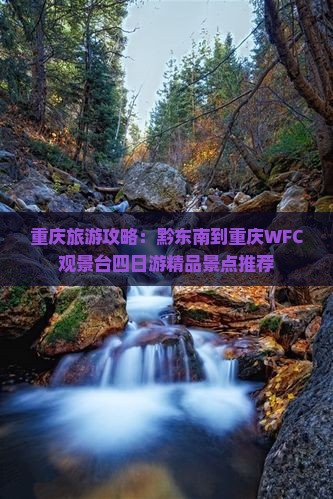 重庆旅游攻略：黔东南到重庆WFC观景台四日游精品景点推荐
