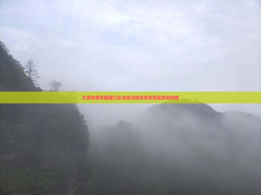 太原去重庆磁器口必去地沿途风景名胜区旅游攻略