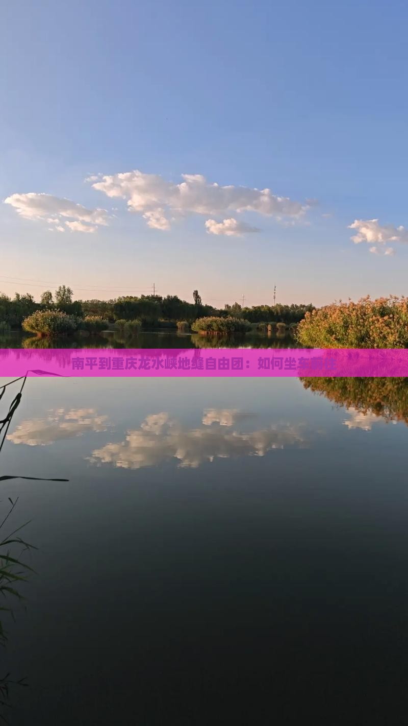 南平到重庆龙水峡地缝自由团：如何坐车前往