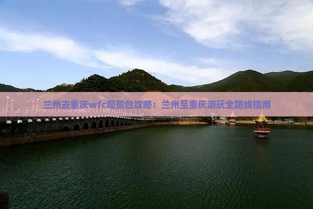 兰州去重庆wfc观景台攻略：兰州至重庆游玩全路线指南