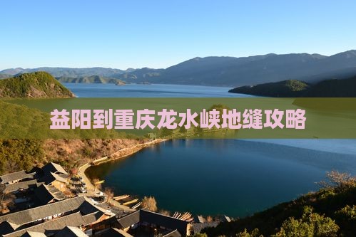 益阳到重庆龙水峡地缝攻略