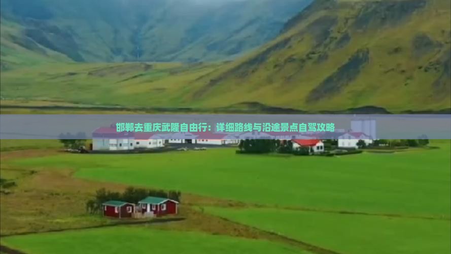 邯郸去重庆武隆自由行：详细路线与沿途景点自驾攻略