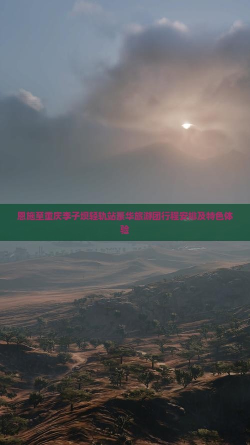 恩施至重庆李子坝轻轨站豪华旅游团行程安排及特色体验