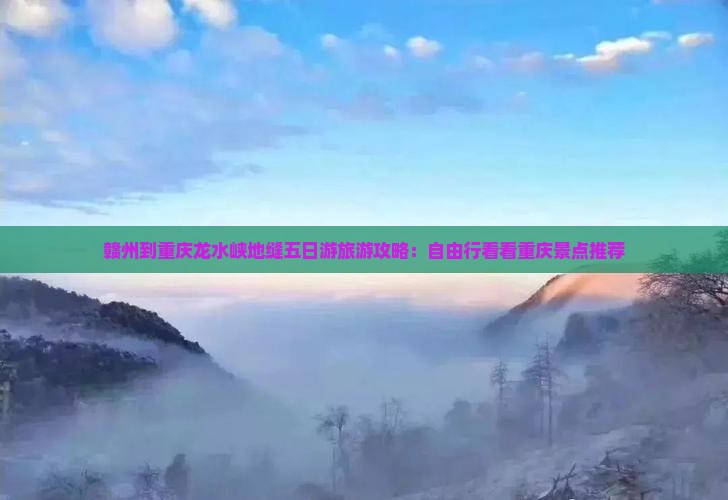 赣州到重庆龙水峡地缝五日游旅游攻略：自由行看看重庆景点推荐