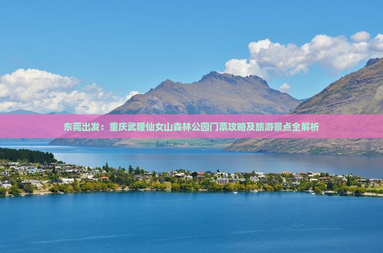 东莞出发：重庆武隆仙女山森林公园门票攻略及旅游景点全解析