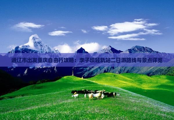 通辽市出发重庆自由行攻略：李子坝轻轨站二日游路线与景点详览