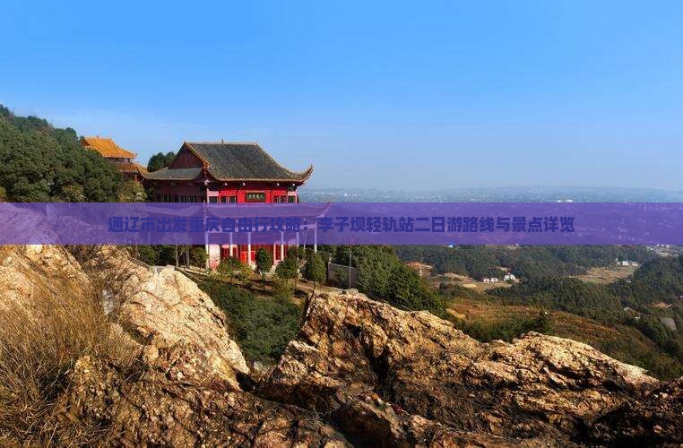 通辽市出发重庆自由行攻略：李子坝轻轨站二日游路线与景点详览