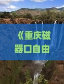 《重庆磁器口自由行攻略：楚雄出发路线推荐与行程安排》