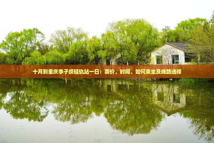 十月到重庆李子坝轻轨站一日：票价、时间、如何乘坐及线路选择