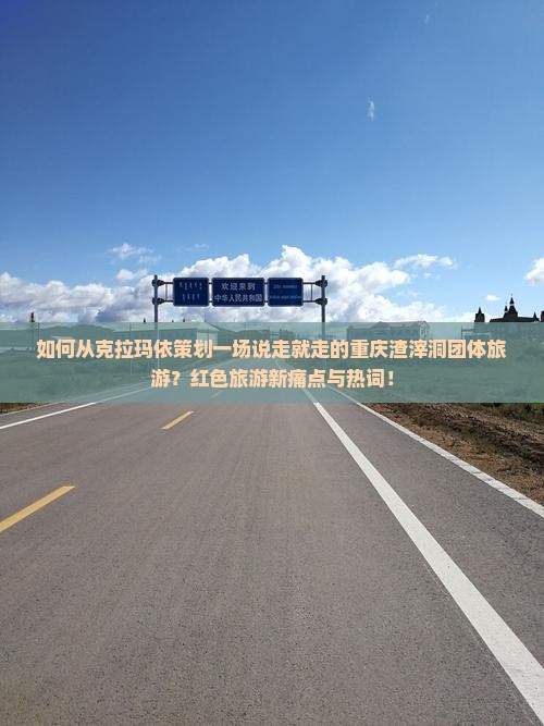 如何从克拉玛依策划一场说走就走的重庆渣滓洞团体旅游？红色旅游新痛点与热词！