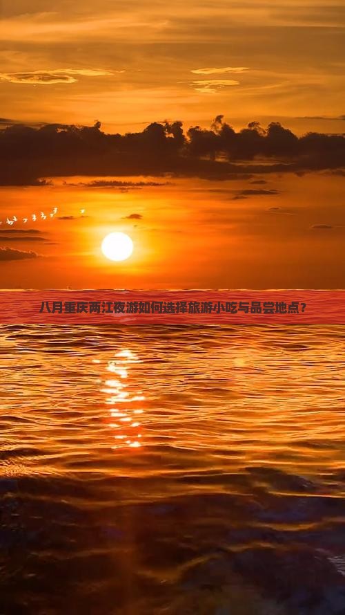 八月重庆两江夜游如何选择旅游小吃与品尝地点？