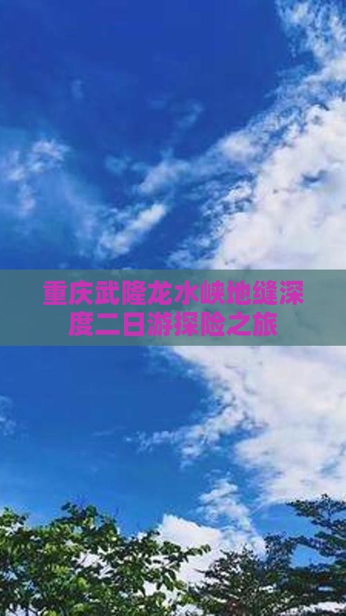 重庆武隆龙水峡地缝深度二日游探险之旅