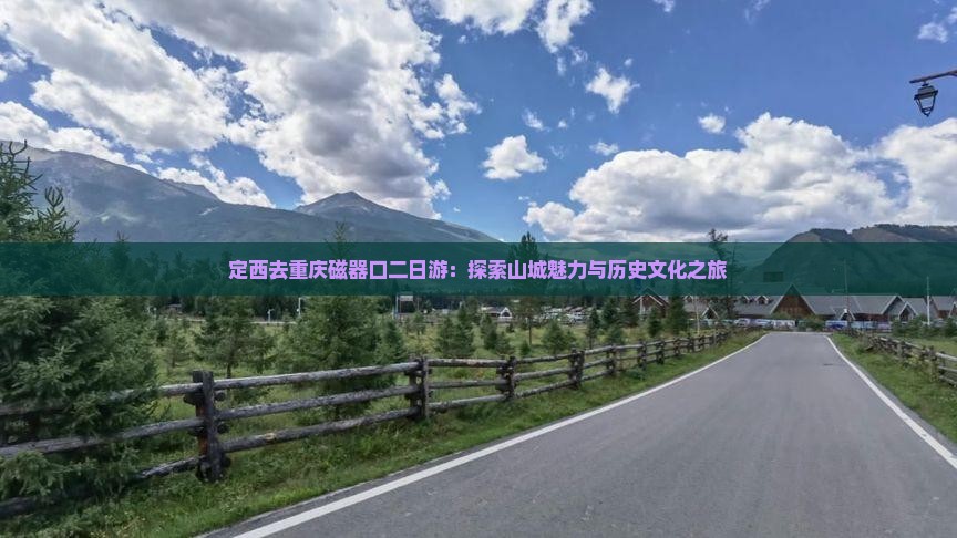 定西去重庆磁器口二日游：探索山城魅力与历史文化之旅