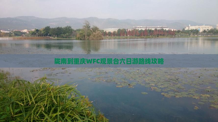 陇南到重庆WFC观景台六日游路线攻略