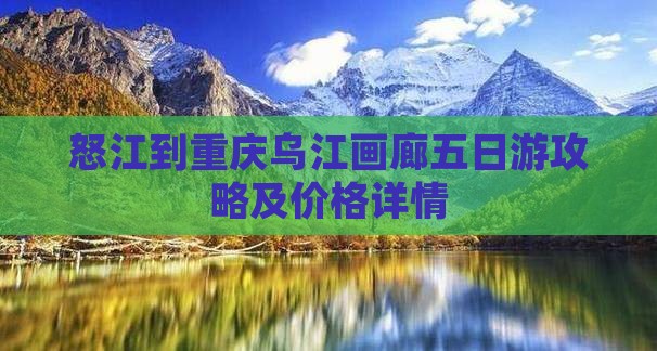 怒江到重庆乌江画廊五日游攻略及价格详情