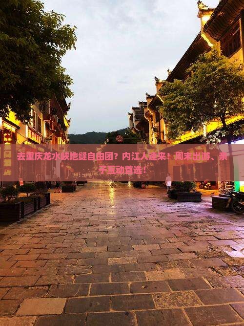 去重庆龙水峡地缝自由团？内江人速来！周末出游、亲子互动首选！