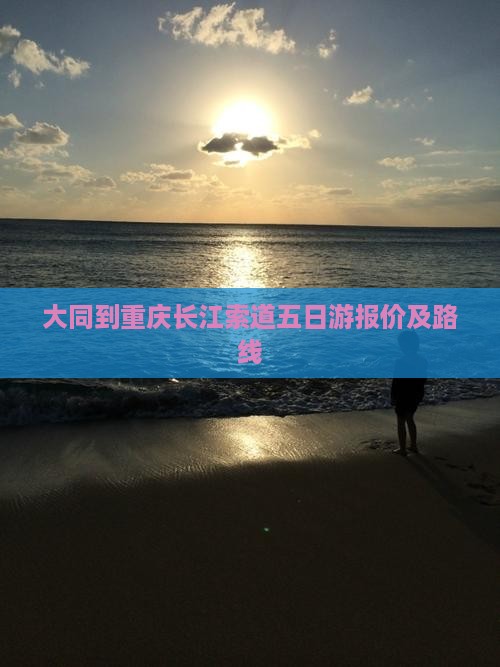 大同到重庆长江索道五日游报价及路线