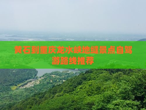 黄石到重庆龙水峡地缝景点自驾游路线推荐