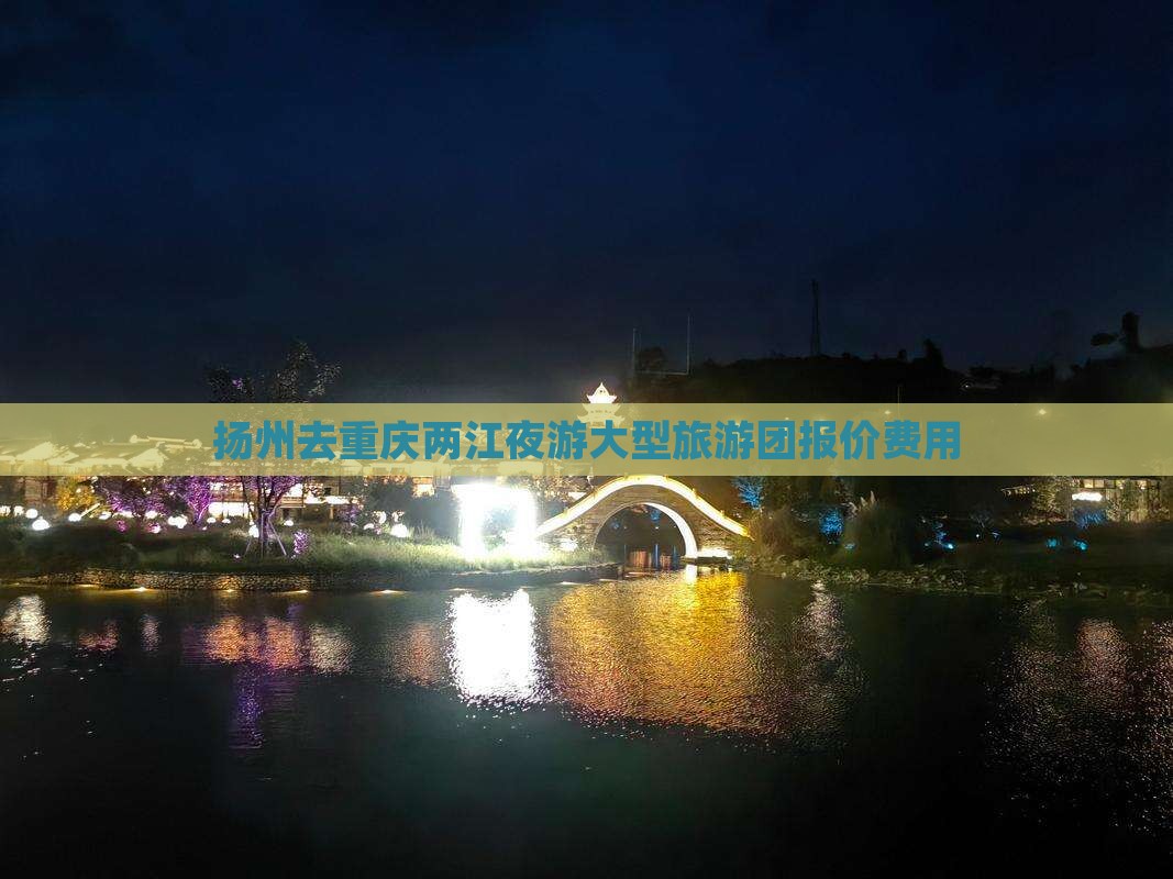 扬州去重庆两江夜游大型旅游团报价费用