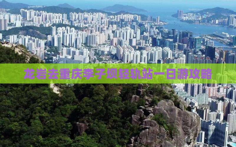 龙岩去重庆李子坝轻轨站一日游攻略