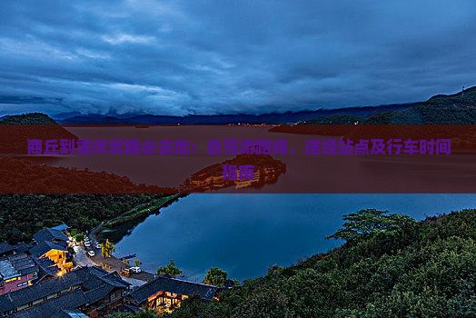 商丘到重庆武隆必去地：自驾游路线、途经站点及行车时间指南