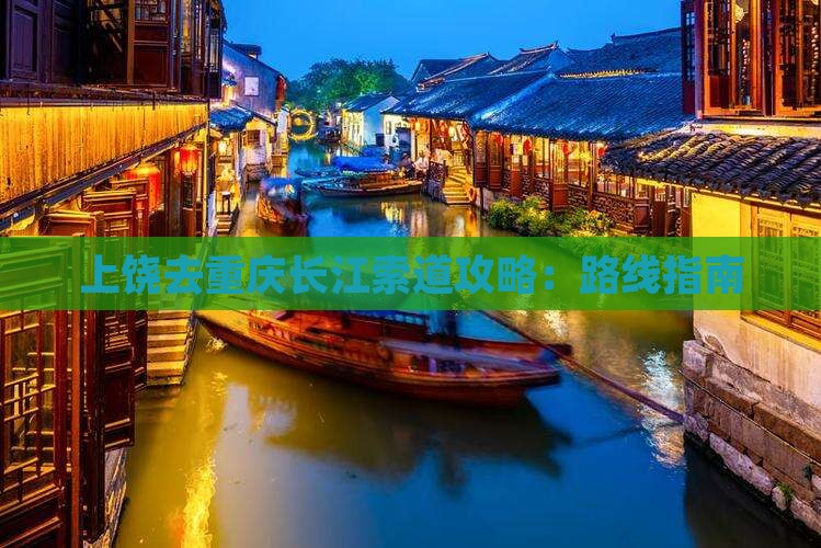 上饶去重庆长江索道攻略：路线指南