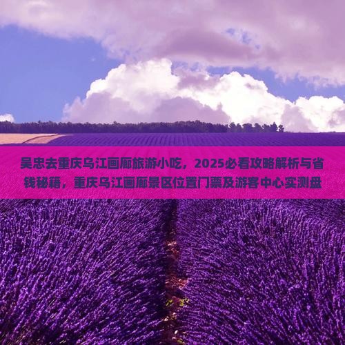 吴忠去重庆乌江画廊旅游小吃