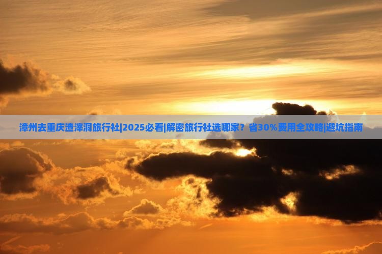 漳州去重庆渣滓洞旅行社