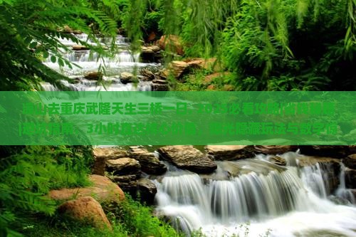 凉山去重庆武隆天生三桥一日 凉山去重庆武隆天生三桥一日
