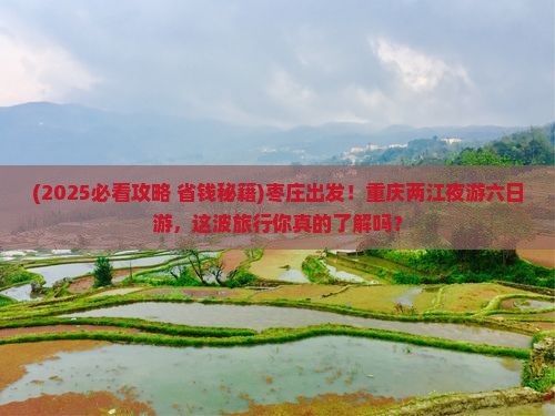 枣庄到重庆两江夜游六日游