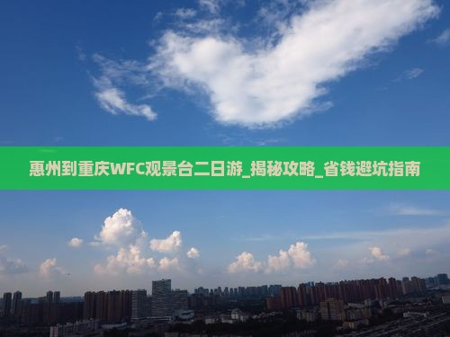 惠州到重庆wfc观景台二日游