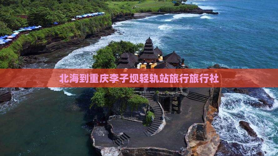 北海到重庆李子坝轻轨站旅行社