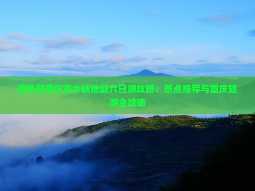 酒泉到重庆龙水峡地缝六日游