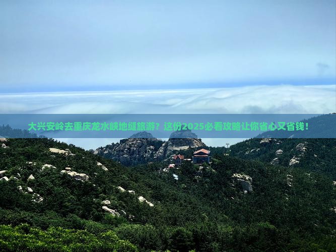 大兴安岭去重庆龙水峡地缝旅游