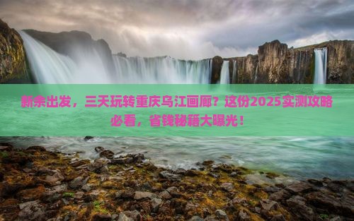 新余去重庆乌江画廊三日游