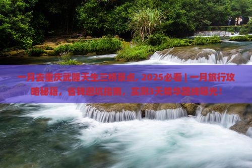 一月去重庆武隆天生三桥景点