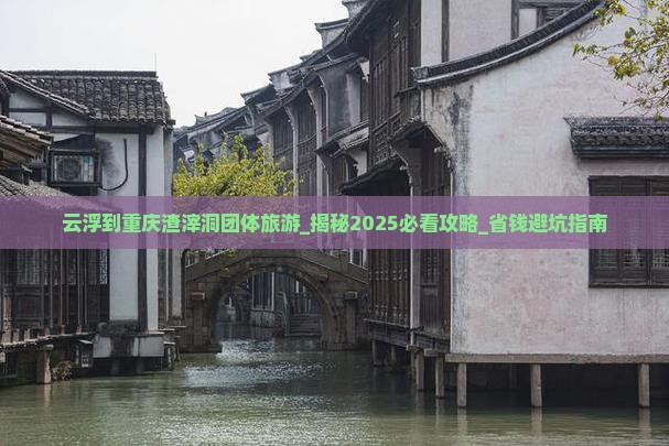 云浮到重庆渣滓洞团体旅游