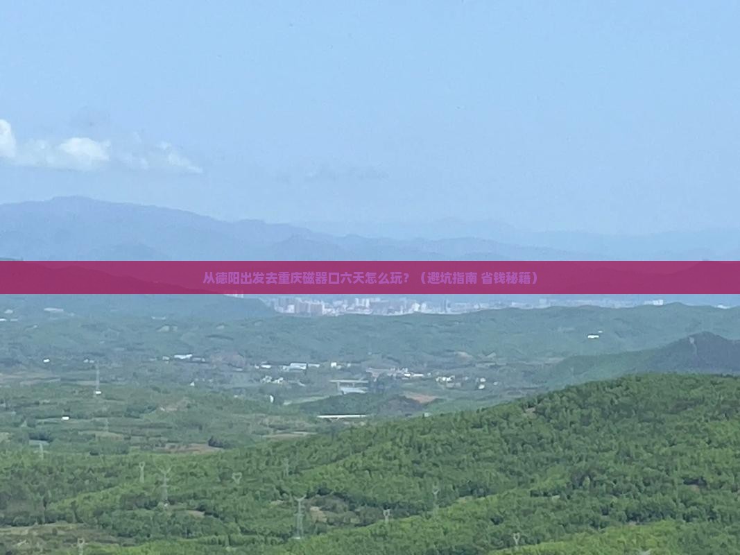 德阳到重庆磁器口六日游