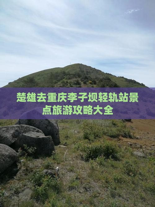 楚雄去重庆李子坝轻轨站景点 楚雄去重庆李子坝轻轨站景点