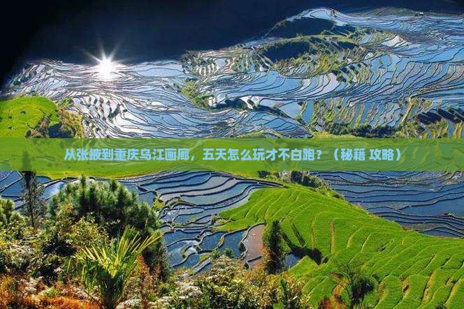 张掖去重庆乌江画廊五日游