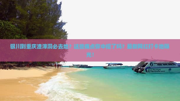 银川到重庆渣滓洞必去地