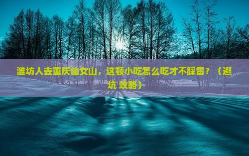 潍坊去重庆仙女山旅游小吃