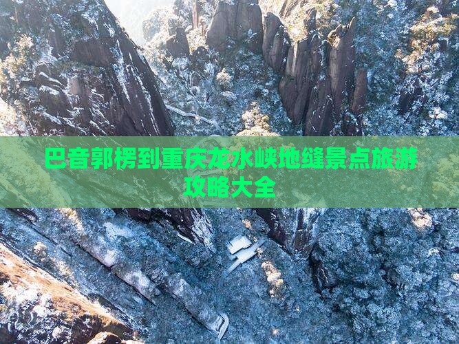 巴音郭楞到重庆龙水峡地缝景点