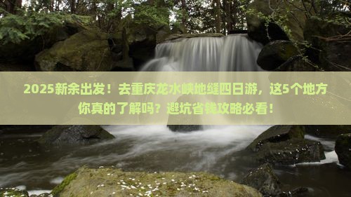 新余去重庆龙水峡地缝四日游