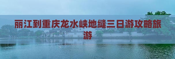 丽江到重庆龙水峡地缝三日游