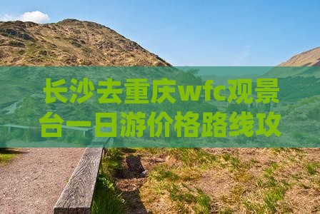 长沙去重庆wfc观景台一日