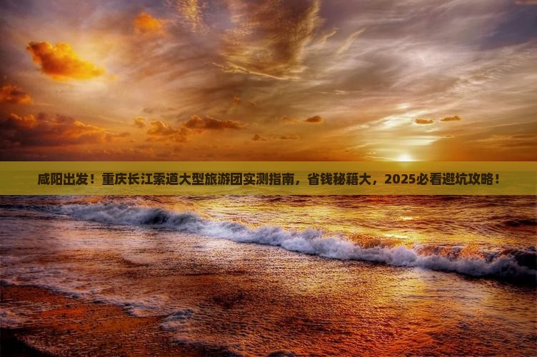 咸阳去重庆长江索道大型旅游团