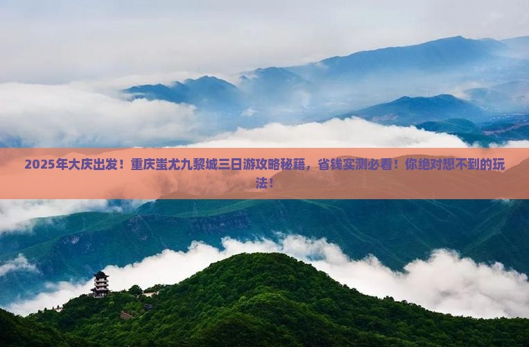 大庆去重庆蚩尤九黎城三日游